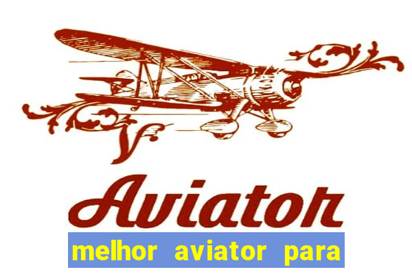 melhor aviator para ganhar dinheiro